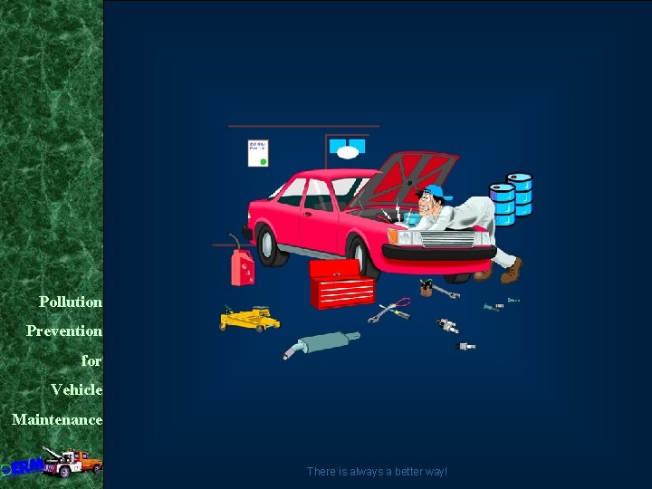 Pollution Prevention for Vehicle Maintenance There is always a better way! 