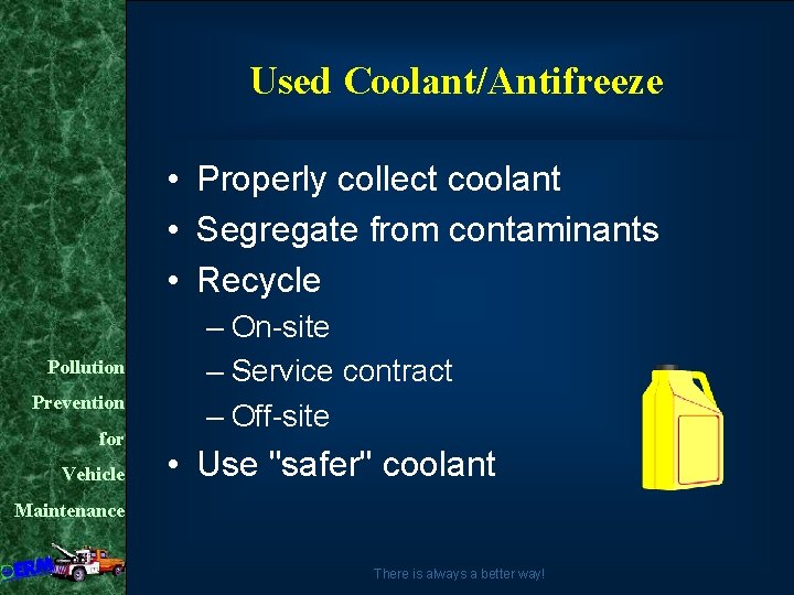 Used Coolant/Antifreeze • Properly collect coolant • Segregate from contaminants • Recycle Pollution Prevention