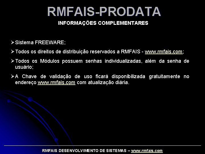 RMFAIS-PRODATA INFORMAÇÕES COMPLEMENTARES ØSistema FREEWARE; ØTodos os direitos de distribuição reservados a RMFAIS -