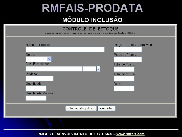 RMFAIS-PRODATA MÓDULO INCLUSÃO _____________________________________________ RMFAIS DESENVOLVIMENTO DE SISTEMAS – www. rmfais. com 