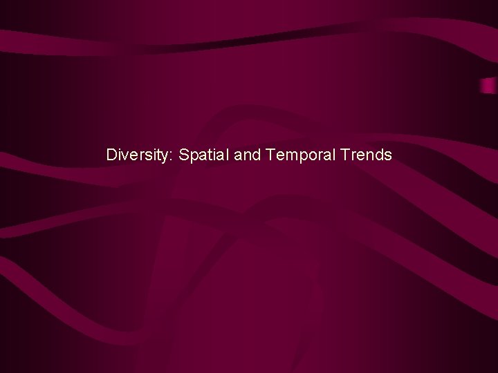 Diversity: Spatial and Temporal Trends 