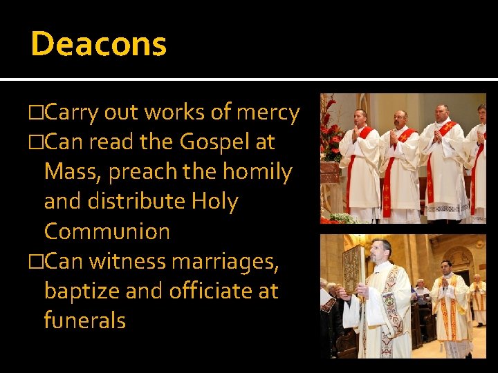 Deacons �Carry out works of mercy �Can read the Gospel at Mass, preach the