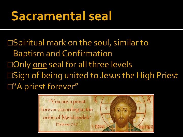 Sacramental seal �Spiritual mark on the soul, similar to Baptism and Confirmation �Only one