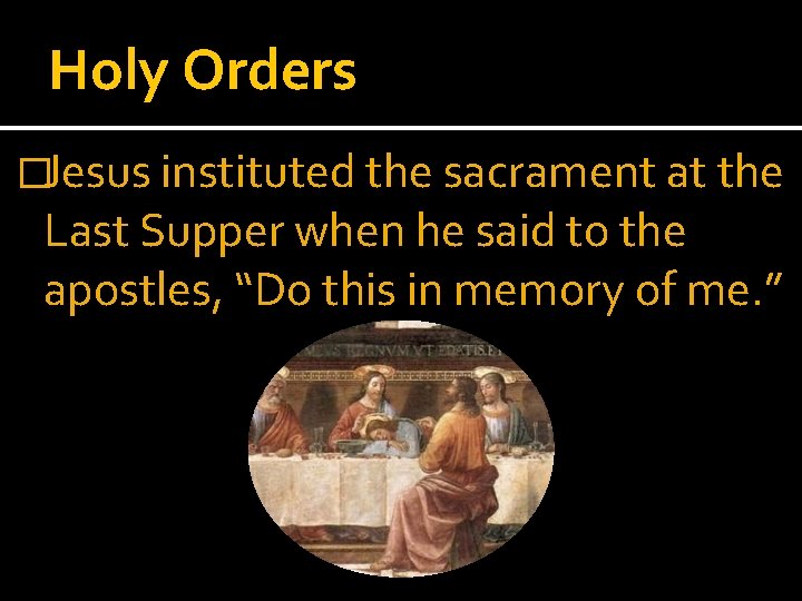 Holy Orders �Jesus instituted the sacrament at the Last Supper when he said to