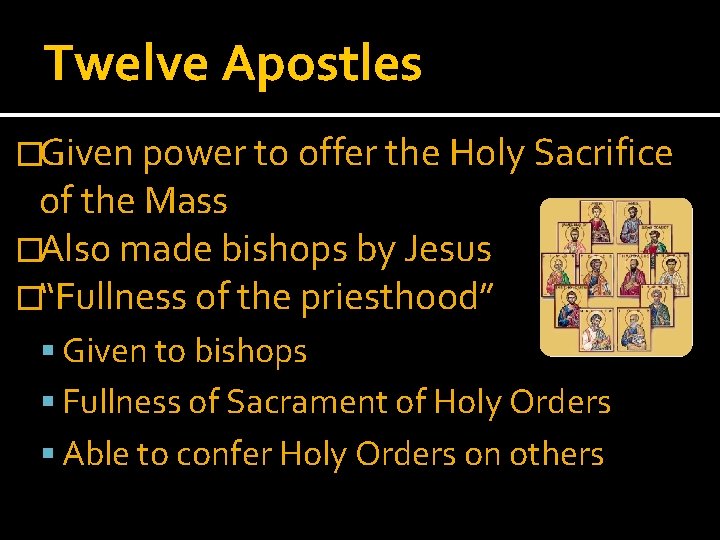 Twelve Apostles �Given power to offer the Holy Sacrifice of the Mass �Also made