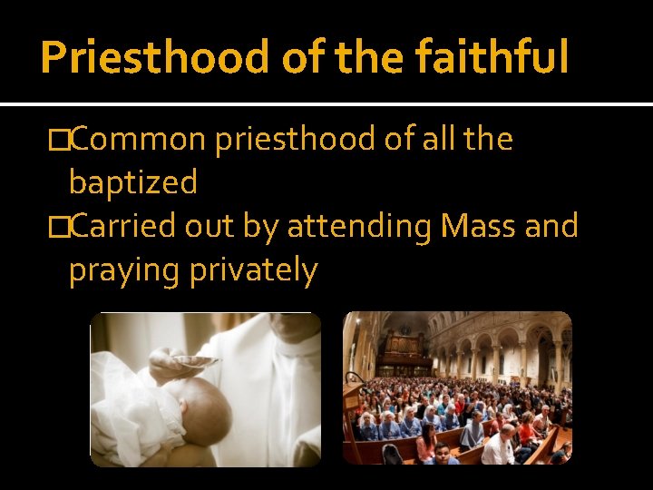 Priesthood of the faithful �Common priesthood of all the baptized �Carried out by attending