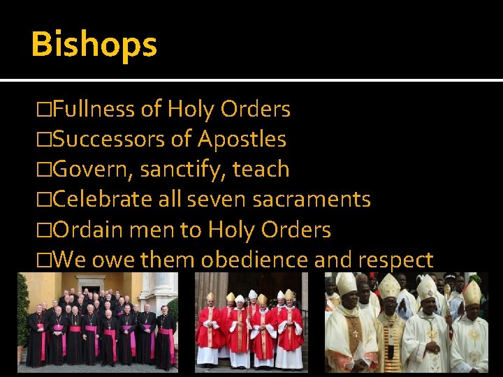 Bishops �Fullness of Holy Orders �Successors of Apostles �Govern, sanctify, teach �Celebrate all seven