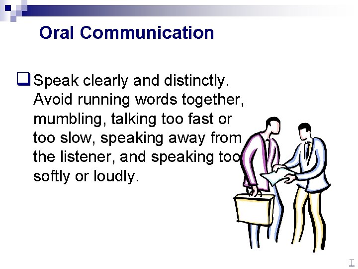 Oral Communication q Speak clearly and distinctly. Avoid running words together, mumbling, talking too