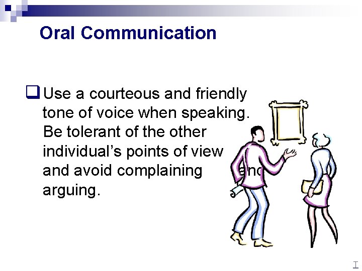 Oral Communication q Use a courteous and friendly tone of voice when speaking. Be