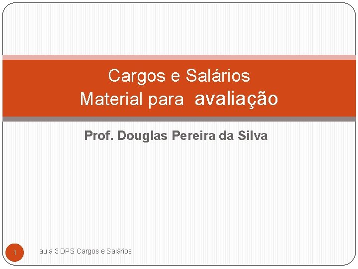 Cargos e Salários Material para avaliação Prof. Douglas Pereira da Silva 1 aula 3