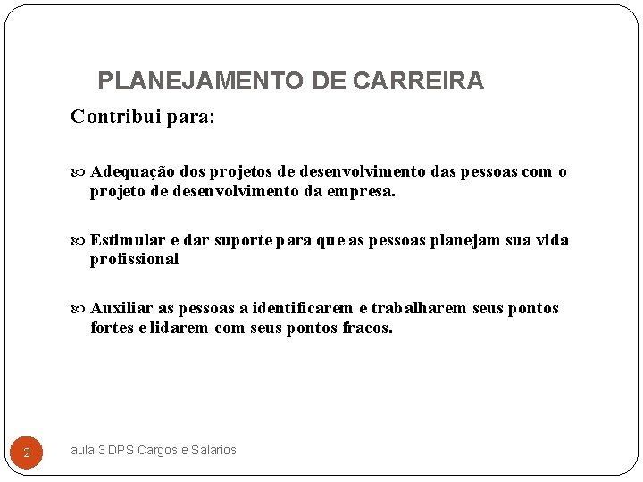 PLANEJAMENTO DE CARREIRA Contribui para: Adequação dos projetos de desenvolvimento das pessoas com o