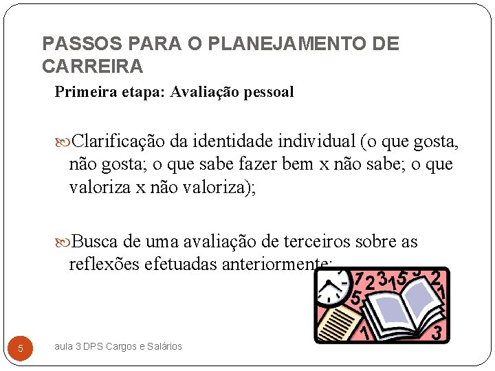 PASSOS PARA O PLANEJAMENTO DE CARREIRA Primeira etapa: Avaliação pessoal Clarificação da identidade individual