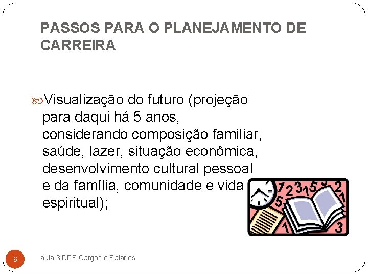 PASSOS PARA O PLANEJAMENTO DE CARREIRA Visualização do futuro (projeção para daqui há 5