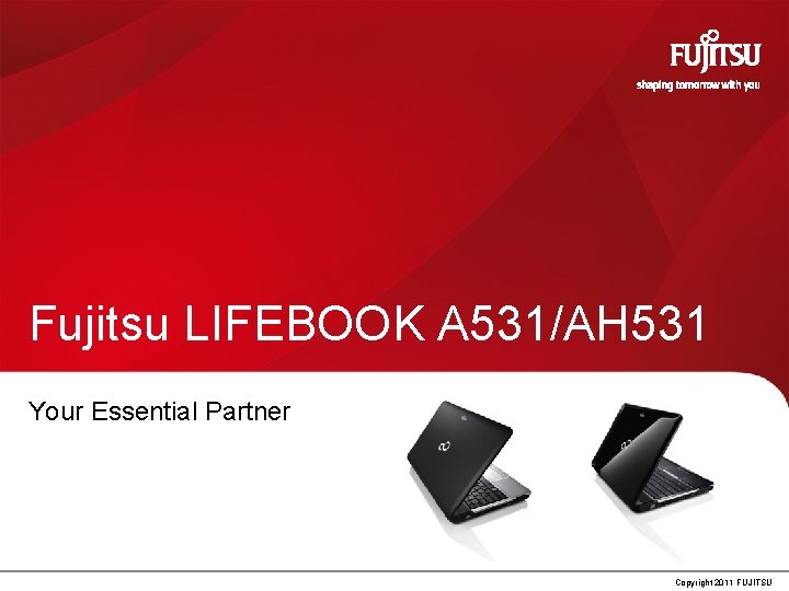 Fujitsu LIFEBOOK A 531/AH 531 Your Essential Partner 0 Copyright 2011 FUJITSU 