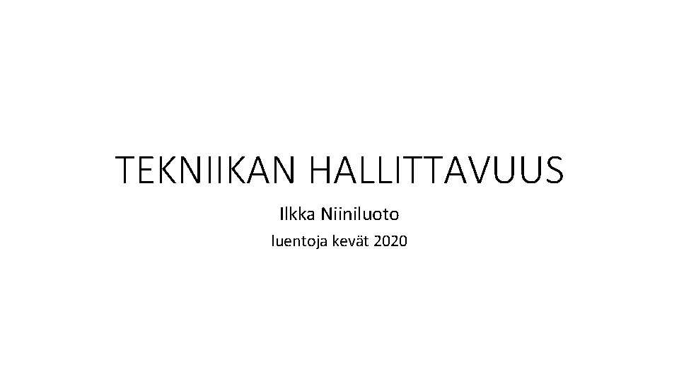 TEKNIIKAN HALLITTAVUUS Ilkka Niiniluoto luentoja kevät 2020 