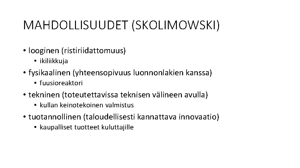 MAHDOLLISUUDET (SKOLIMOWSKI) • looginen (ristiriidattomuus) • ikiliikkuja • fysikaalinen (yhteensopivuus luonnonlakien kanssa) • fuusioreaktori