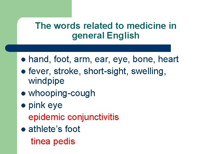 The words related to medicine in general English hand, foot, arm, ear, eye, bone,