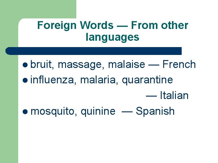 Foreign Words — From other languages l bruit, massage, malaise — French l influenza,