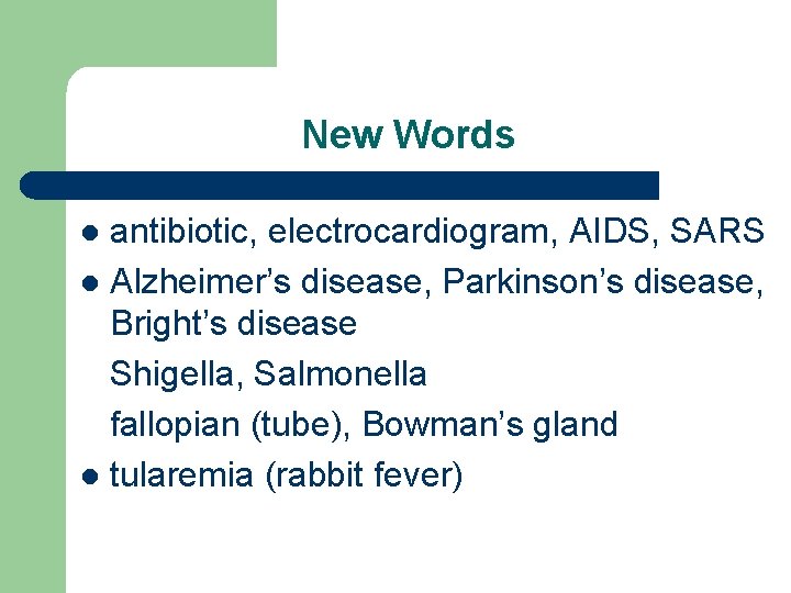 New Words antibiotic, electrocardiogram, AIDS, SARS l Alzheimer’s disease, Parkinson’s disease, Bright’s disease Shigella,