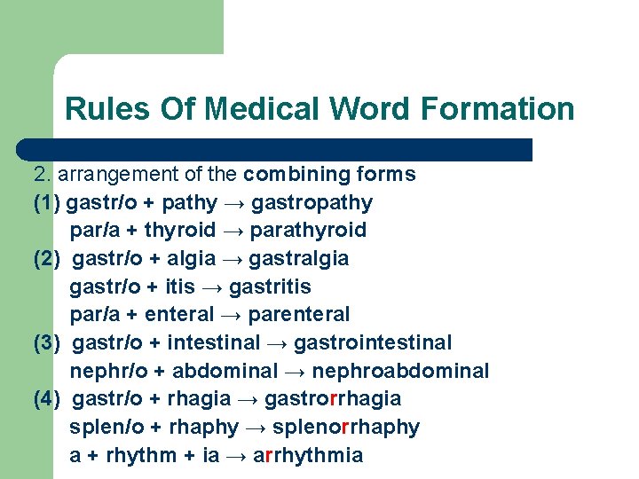 Rules Of Medical Word Formation 2. arrangement of the combining forms (1) gastr/o +