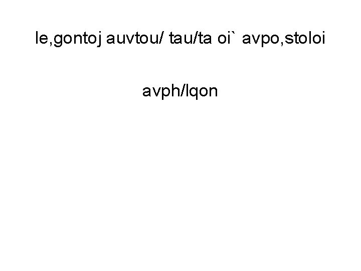 le, gontoj auvtou/ tau/ta oi` avpo, stoloi avph/lqon le, gontoj auvtou/ tau/ta oi` avpo, stoloi avph/lqon