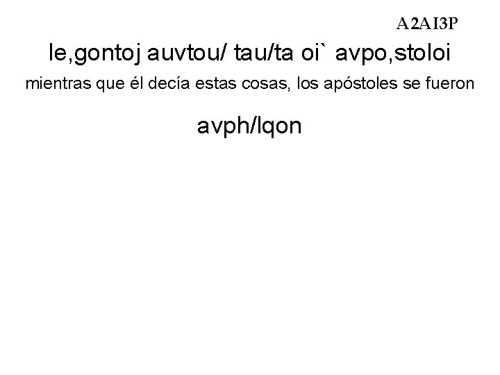 A 2 AI 3 P le, gontoj auvtou/ tau/ta oi` avpo, stoloi mientras que A 2 AI 3 P le, gontoj auvtou/ tau/ta oi` avpo, stoloi mientras que