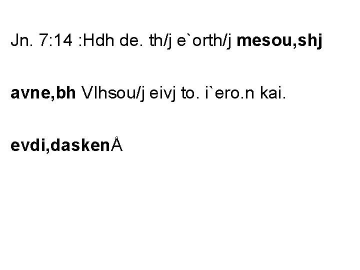 Jn. 7: 14 : Hdh de. th/j e`orth/j mesou, shj avne, bh VIhsou/j eivj Jn. 7: 14 : Hdh de. th/j e`orth/j mesou, shj avne, bh VIhsou/j eivj