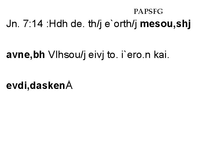 PAPSFG Jn. 7: 14 : Hdh de. th/j e`orth/j mesou, shj avne, bh VIhsou/j PAPSFG Jn. 7: 14 : Hdh de. th/j e`orth/j mesou, shj avne, bh VIhsou/j