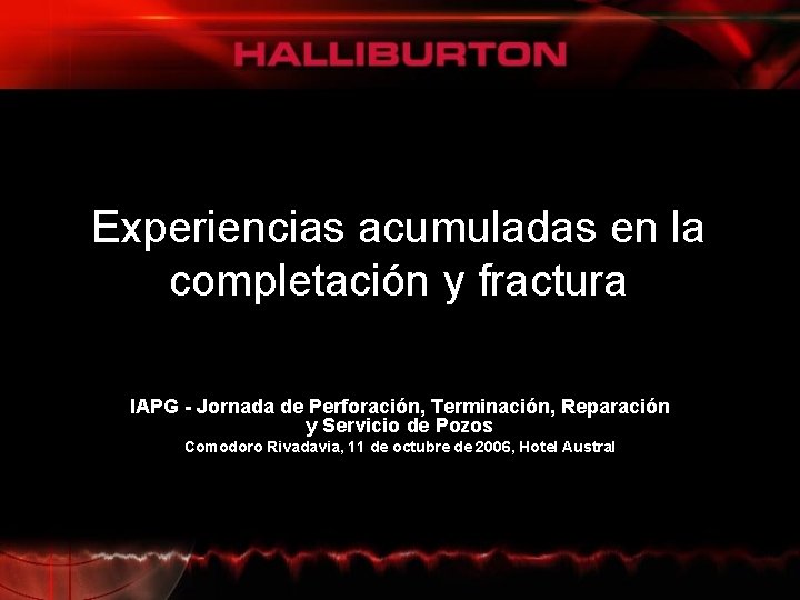 Experiencias acumuladas en la completación y fractura IAPG - Jornada de Perforación, Terminación, Reparación