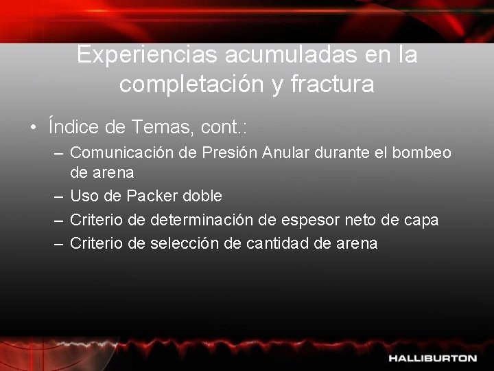 Experiencias acumuladas en la completación y fractura • Índice de Temas, cont. : –