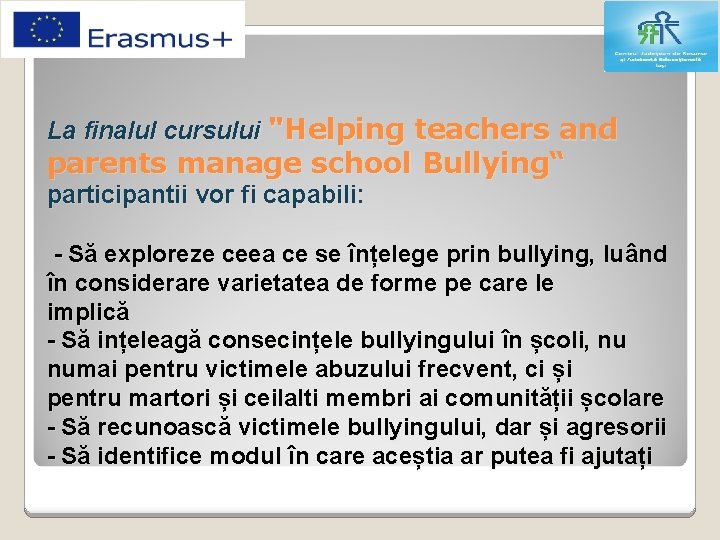 La finalul cursului "Helping teachers and parents manage school Bullying“ participantii vor fi capabili: