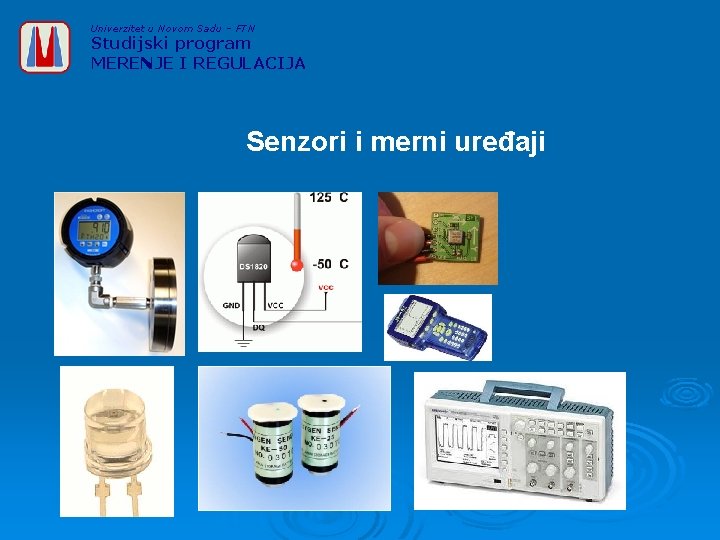 Univerzitet u Novom Sadu – FTN Studijski program MERENJE I REGULACIJA Senzori i merni