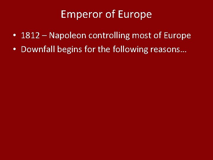 Emperor of Europe • 1812 – Napoleon controlling most of Europe • Downfall begins