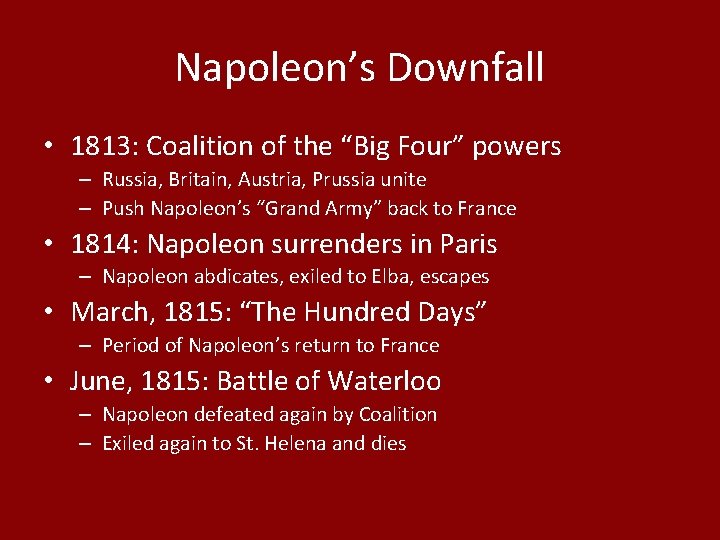 Napoleon’s Downfall • 1813: Coalition of the “Big Four” powers – Russia, Britain, Austria,