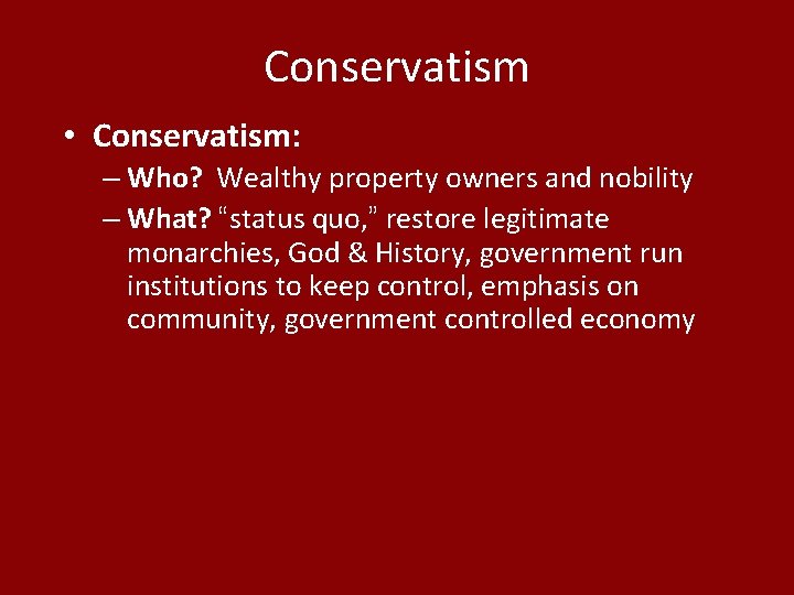 Conservatism • Conservatism: – Who? Wealthy property owners and nobility – What? “status quo,