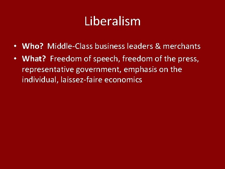 Liberalism • Who? Middle-Class business leaders & merchants • What? Freedom of speech, freedom