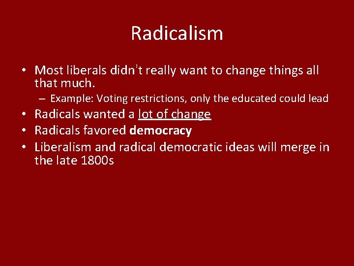 Radicalism • Most liberals didn’t really want to change things all that much. –