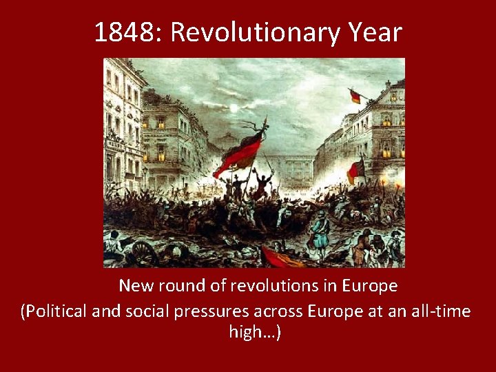 1848: Revolutionary Year New round of revolutions in Europe (Political and social pressures across