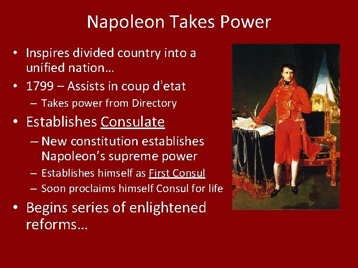 Napoleon Takes Power • Inspires divided country into a unified nation… • 1799 –