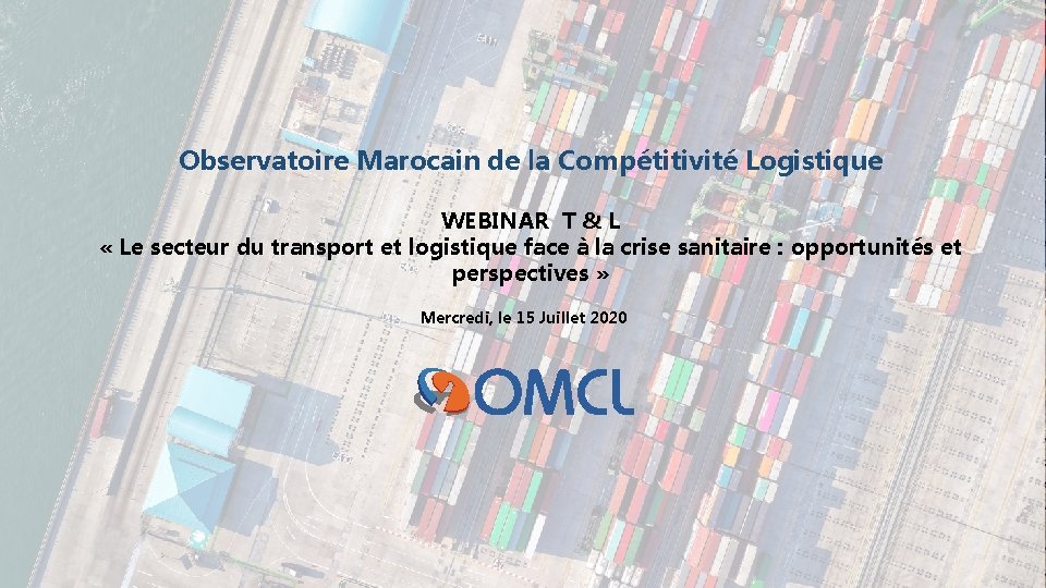 Observatoire Marocain de la Compétitivité Logistique WEBINAR T & L « Le secteur du