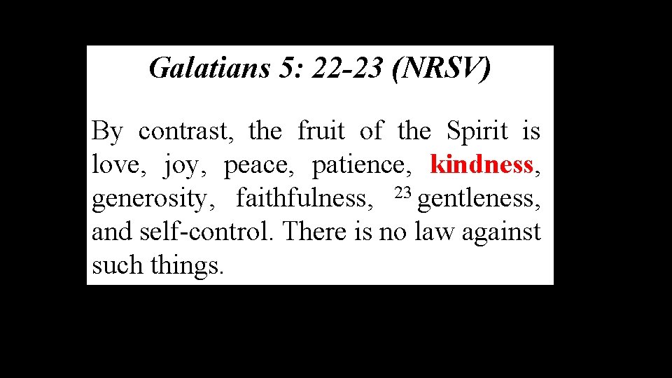 Galatians 5: 22 -23 (NRSV) By contrast, the fruit of the Spirit is love,