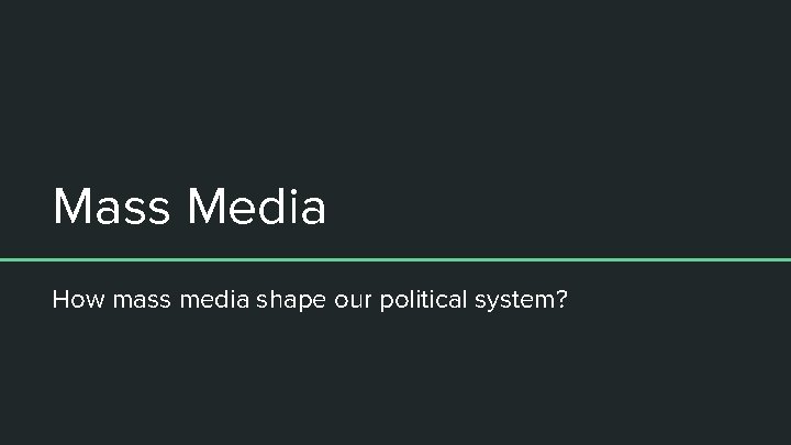 Mass Media How mass media shape our political system? 