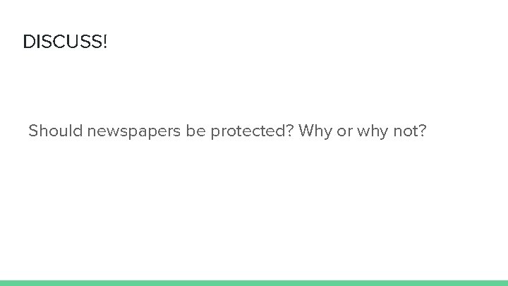 DISCUSS! Should newspapers be protected? Why or why not? 