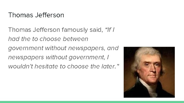 Thomas Jefferson famously said, “If I had the to choose between government without newspapers,