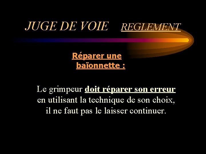 JUGE DE VOIE REGLEMENT Réparer une baïonnette : Le grimpeur doit réparer son erreur