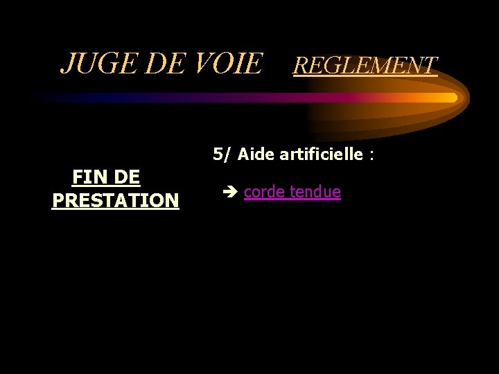 JUGE DE VOIE REGLEMENT 5/ Aide artificielle : FIN DE PRESTATION corde tendue 