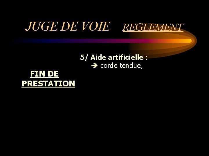 JUGE DE VOIE FIN DE PRESTATION REGLEMENT 5/ Aide artificielle : corde tendue, 