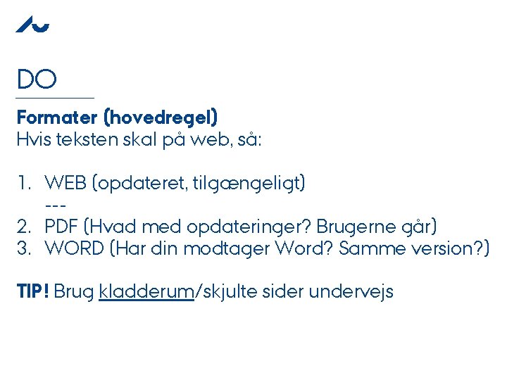 DO Formater (hovedregel) Hvis teksten skal på web, så: 1. WEB (opdateret, tilgængeligt) --2.