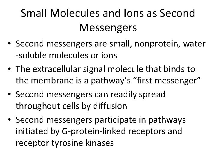 Small Molecules and Ions as Second Messengers • Second messengers are small, nonprotein, water