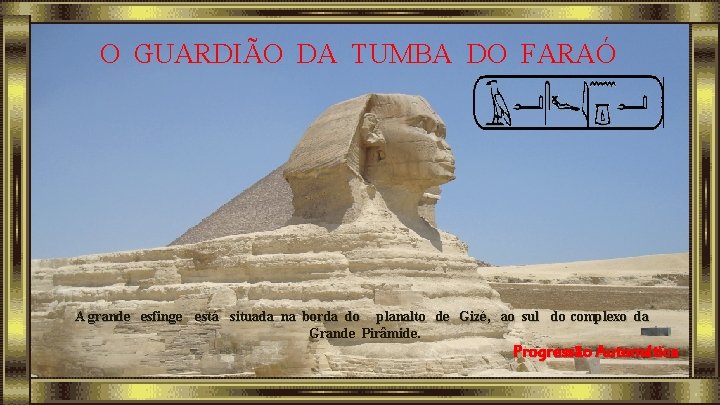 O GUARDIÃO DA TUMBA DO FARAÓ A grande esfinge está situada na borda do